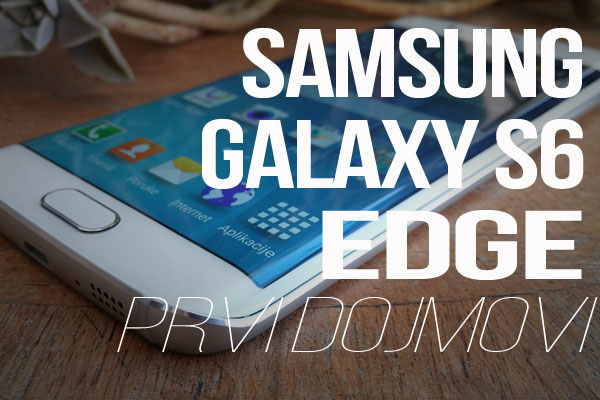 Samsung Galaxy S6 edge - Prvi dojmovi